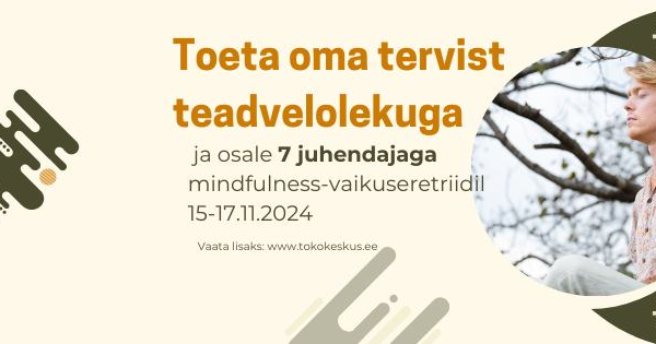 Teadvelolek kui tervise alustala. Mindfulness-vaikuseretriit 7 juhendajaga.